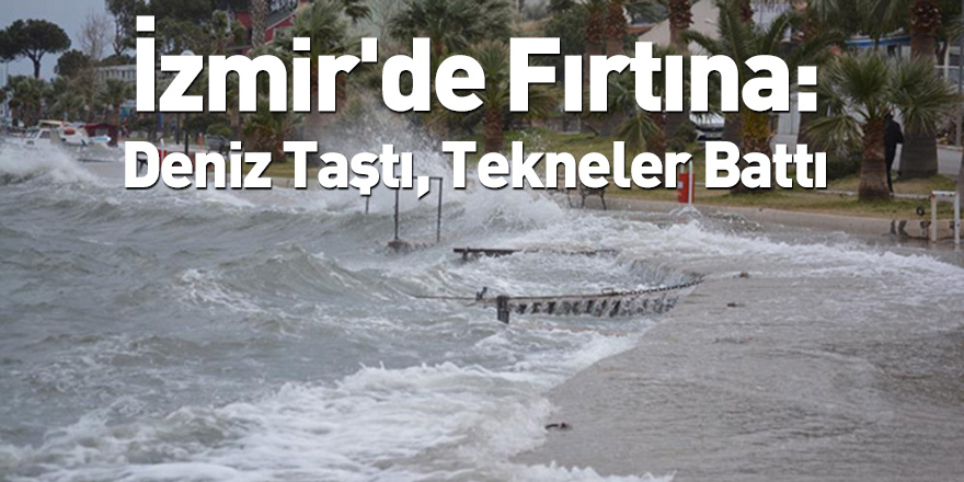 İzmir'de Fırtına: Deniz Taştı, Tekneler Battı