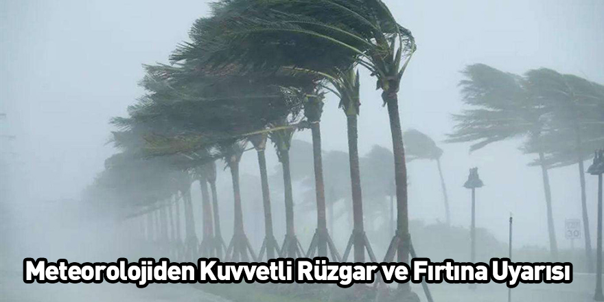 Meteorolojiden Kuvvetli Rüzgar ve Fırtına Uyarısı