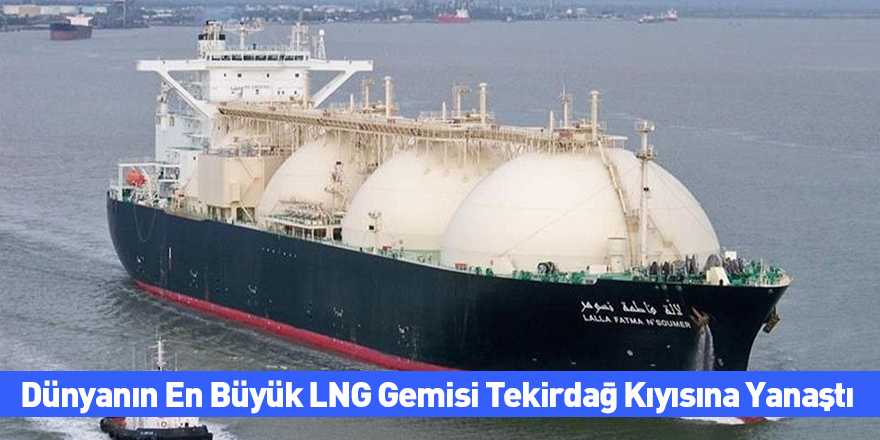 Dünyanın En Büyük LNG Gemisi Tekirdağ Kıyısına Yanaştı