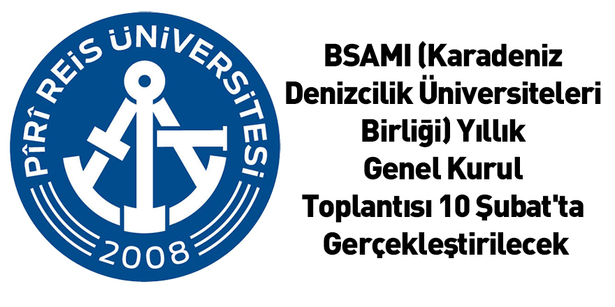 BSAMI (Karadeniz Denizcilik Üniversiteleri Birliği) Yıllık Genel Kurul Toplantısı 10 Şubat'ta Gerçekleştirilecek