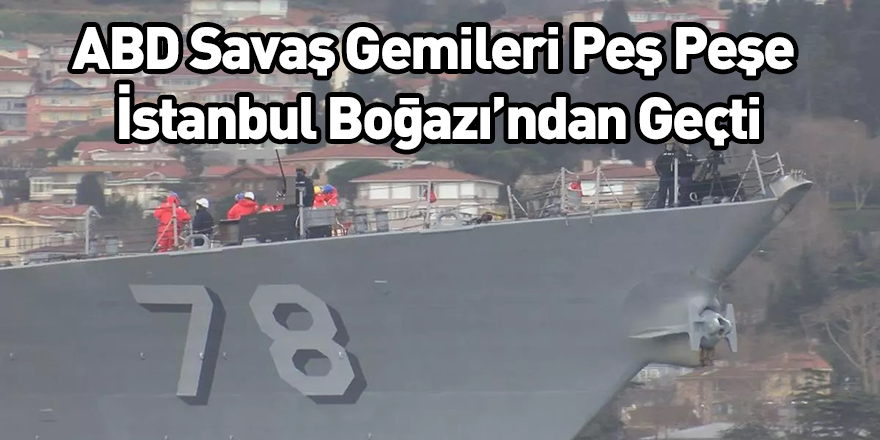 ABD Savaş Gemileri Peş Peşe İstanbul Boğazı’ndan Geçti