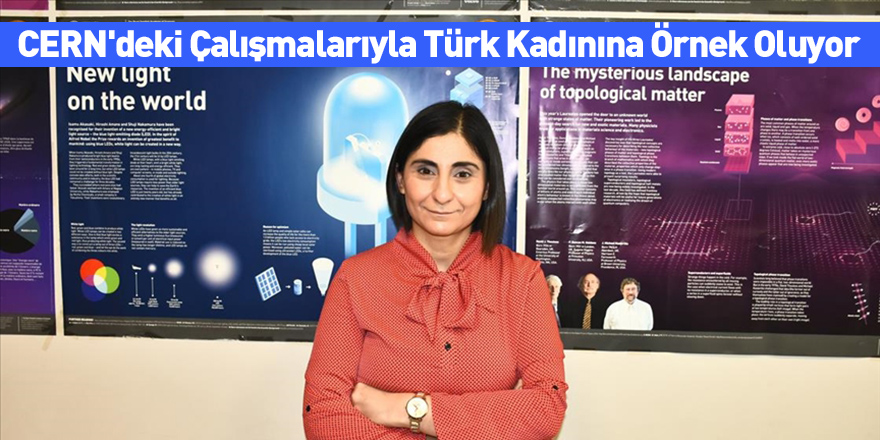 CERN'deki Çalışmalarıyla Türk Kadınına Örnek Oluyor