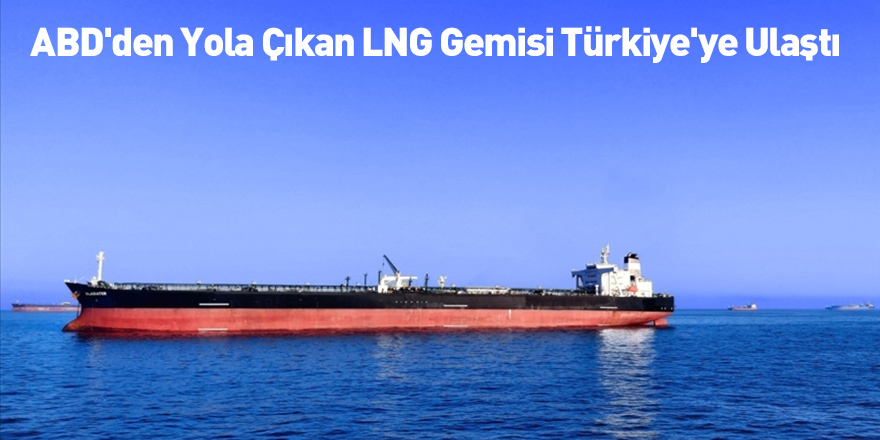 ABD'den Yola Çıkan LNG Gemisi Türkiye'ye Ulaştı