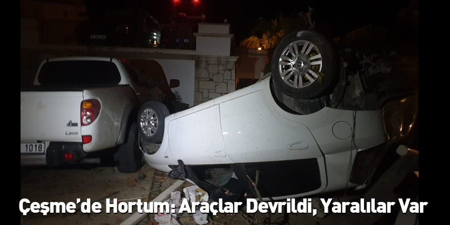 Çeşme’de Hortum: Araçlar Devrildi, Yaralılar Var