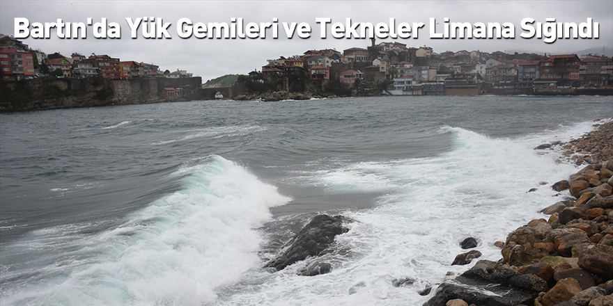 Bartın'da Yük Gemileri ve Tekneler Limana Sığındı