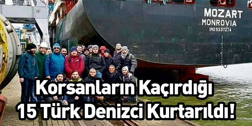 Korsanların Kaçırdığı 15 Türk Denizci Kurtarıldı!