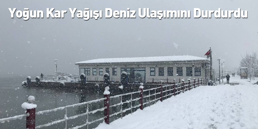 Yoğun Kar Yağışı Deniz Ulaşımını Durdurdu