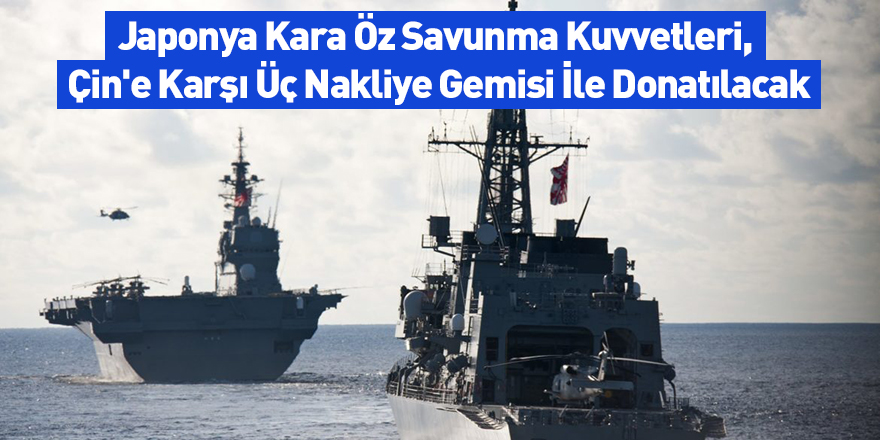 Japonya Kara Öz Savunma Kuvvetleri, Çin'e Karşı Üç Nakliye Gemisi İle Donatılacak