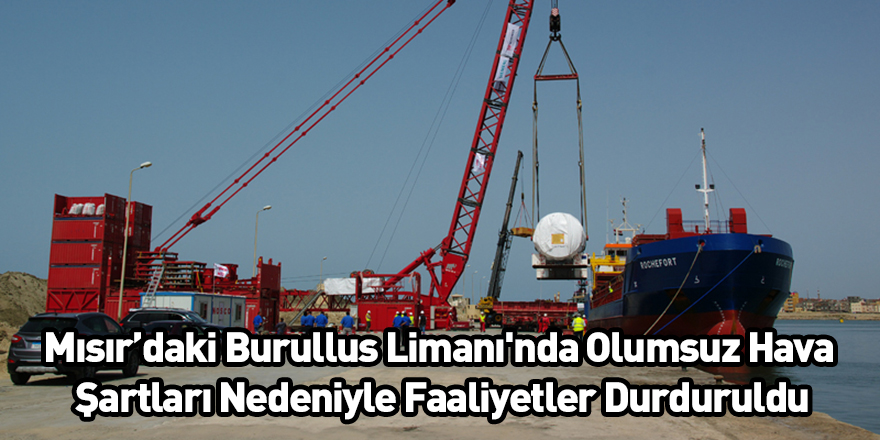 Mısır’daki Burullus Limanı'nda Olumsuz Hava Şartları Nedeniyle Faaliyetler Durduruldu