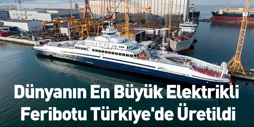 Dünyanın En Büyük Elektrikli Feribotu Türkiye'de Üretildi