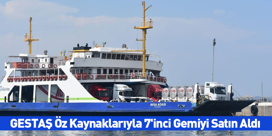 GESTAŞ Öz Kaynaklarıyla 7'inci Gemiyi Satın Aldı