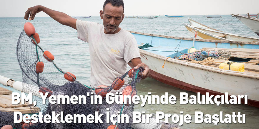 BM, Yemen'in Güneyinde Balıkçıları Desteklemek İçin Bir Proje Başlattı