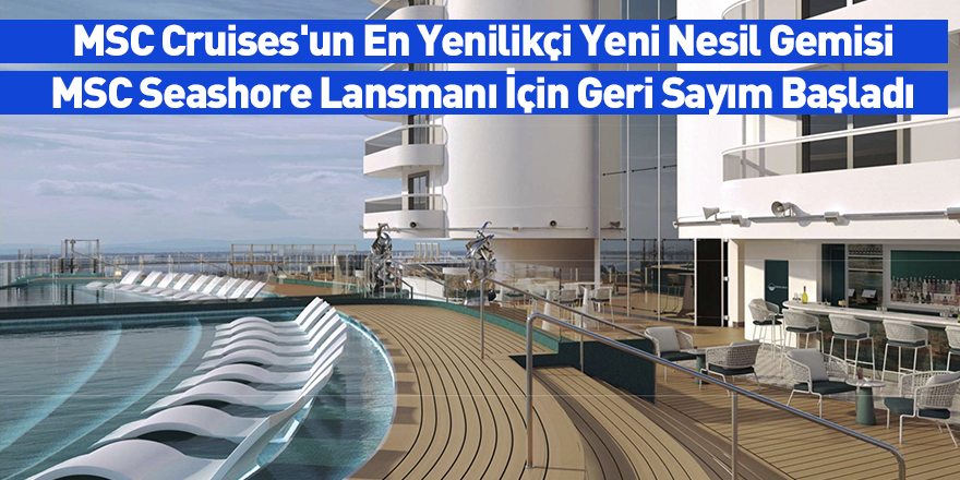 MSC Cruises'un En Yenilikçi Yeni Nesil Gemisi MSC Seashore Lansmanına 6 Aylık Geri Sayım Başladı