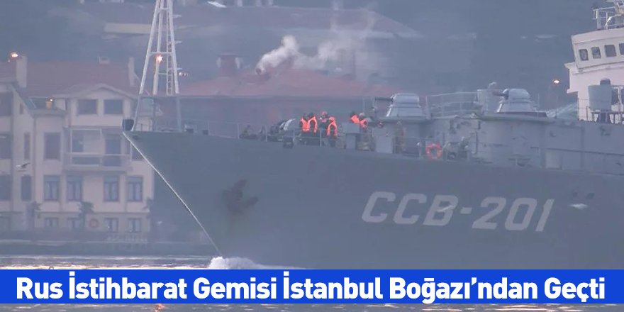 Rus İstihbarat Gemisi İstanbul Boğazı’ndan Geçti