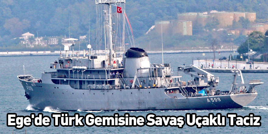 Ege'de Türk Gemisine Savaş Uçaklı Taciz