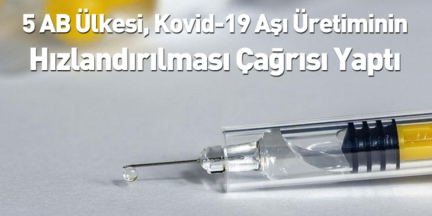 5 AB Ülkesi, Kovid-19 Aşı Üretiminin Hızlandırılması Çağrısı Yaptı