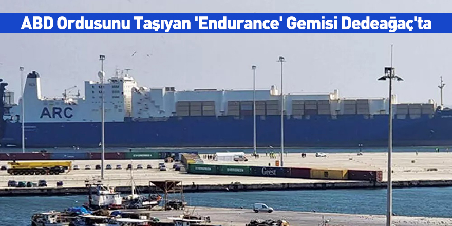 ABD Ordusunu Taşıyan 'Endurance' Gemisi Dedeağaç'ta