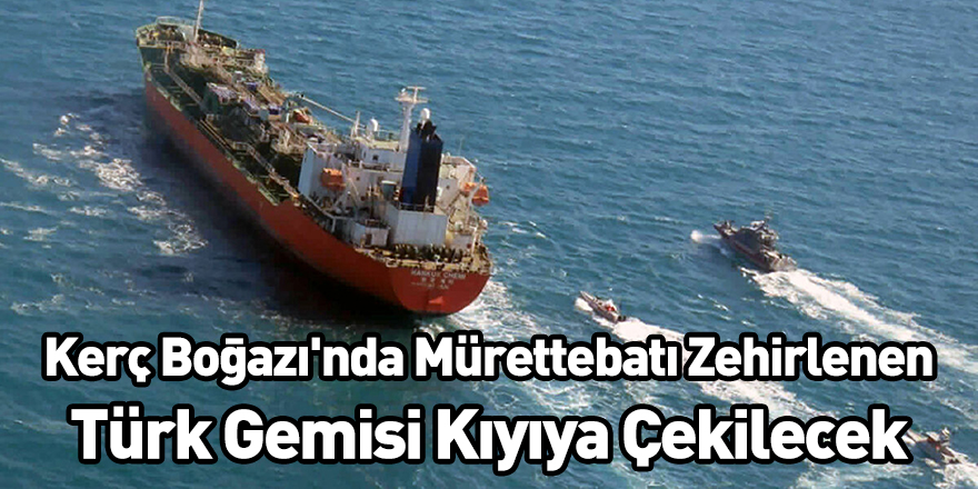 Kerç Boğazı'nda Mürettebatı Zehirlenen Türk Gemisi Kıyıya Çekilecek