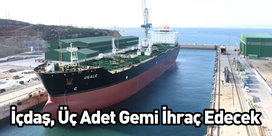 İçdaş, Üç Adet Gemi İhraç Edecek