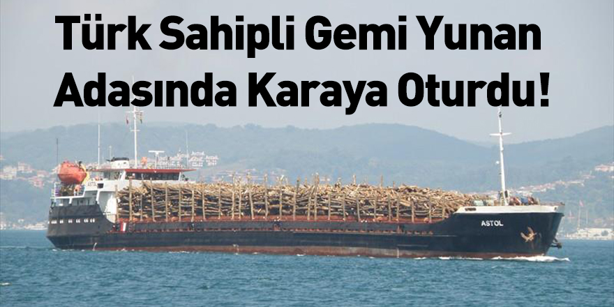 Türk Sahipli Gemi Yunan Adasında Karaya Oturdu!