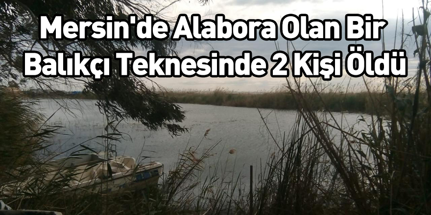 Mersin'de Alabora Olan Bir Balıkçı Teknesinde 2 Kişi Öldü