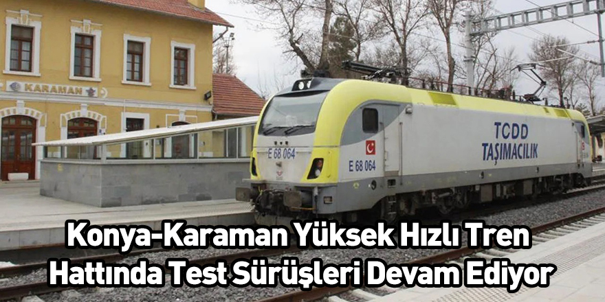 Konya-Karaman Yüksek Hızlı Tren Hattında Test Sürüşleri Devam Ediyor