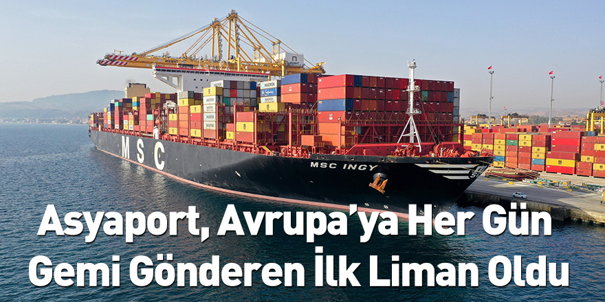 Asyaport, Avrupa’ya Her Gün Gemi Gönderen İlk Liman Oldu