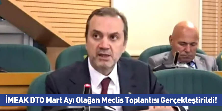 İMEAK DTO Mart Ayı Olağan Meclis Toplantısı Gerçekleştirildi!