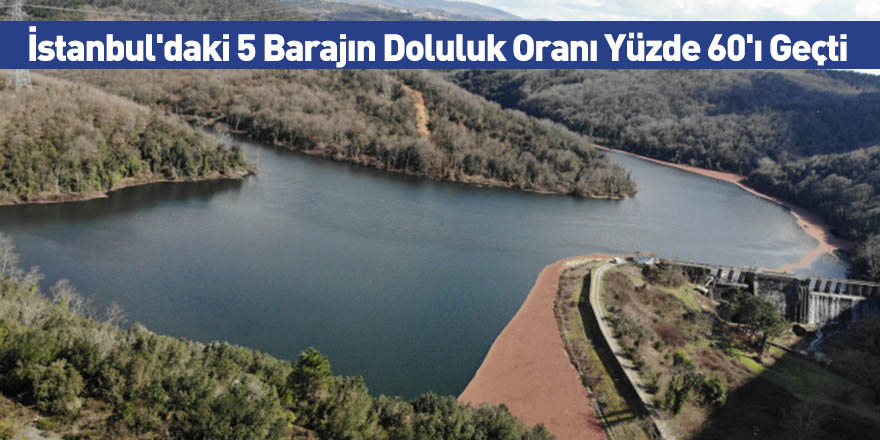 İstanbul'daki 5 Barajın Doluluk Oranı Yüzde 60'ı Geçti