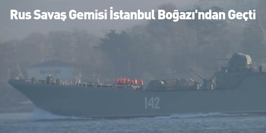 Rus Savaş Gemisi İstanbul Boğazı'ndan Geçti