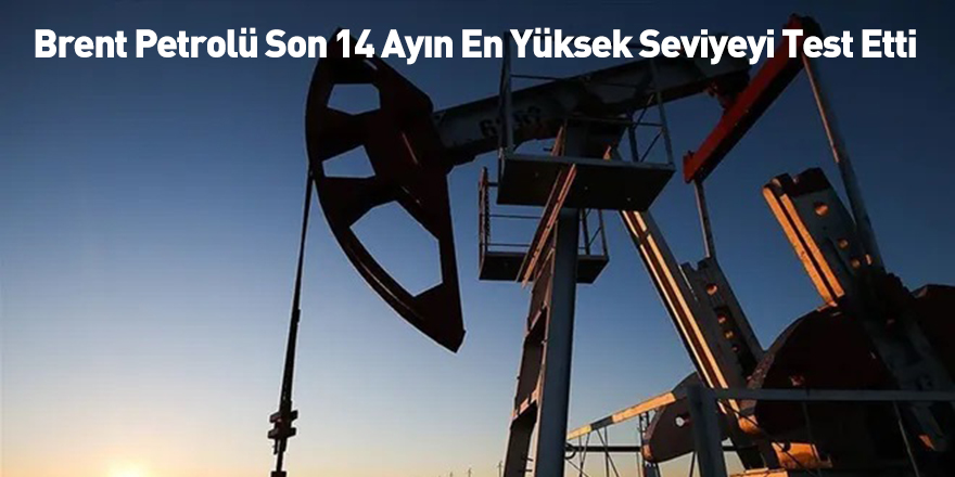 Brent Petrolü Son 14 Ayın En Yüksek Seviyeyi Test Etti