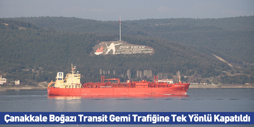 Çanakkale Boğazı Transit Gemi Trafiğine Tek Yönlü Kapatıldı