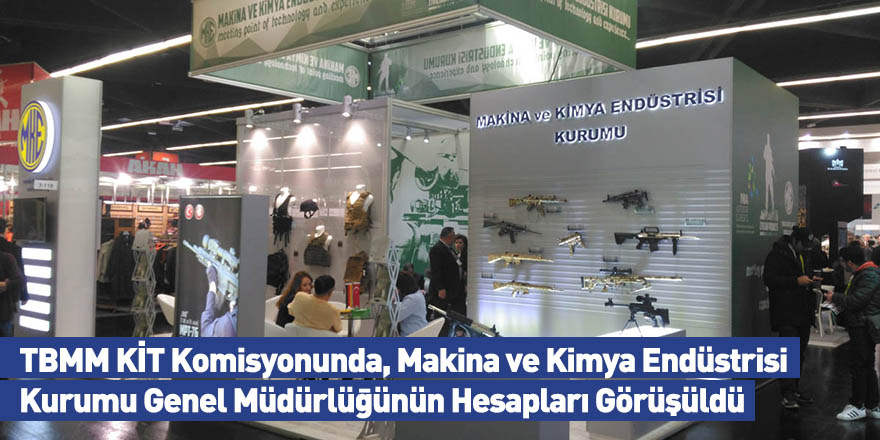 TBMM KİT Komisyonunda, Makina ve Kimya Endüstrisi Kurumu Genel Müdürlüğünün Hesapları Görüşüldü