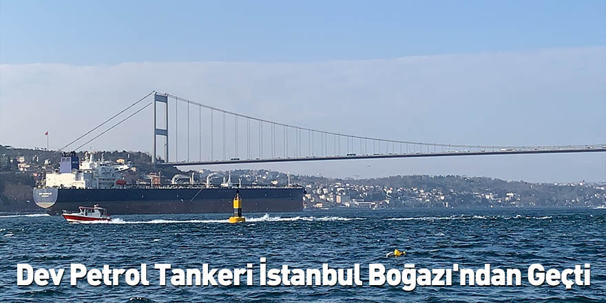 Dev Petrol Tankeri İstanbul Boğazı'ndan Geçti