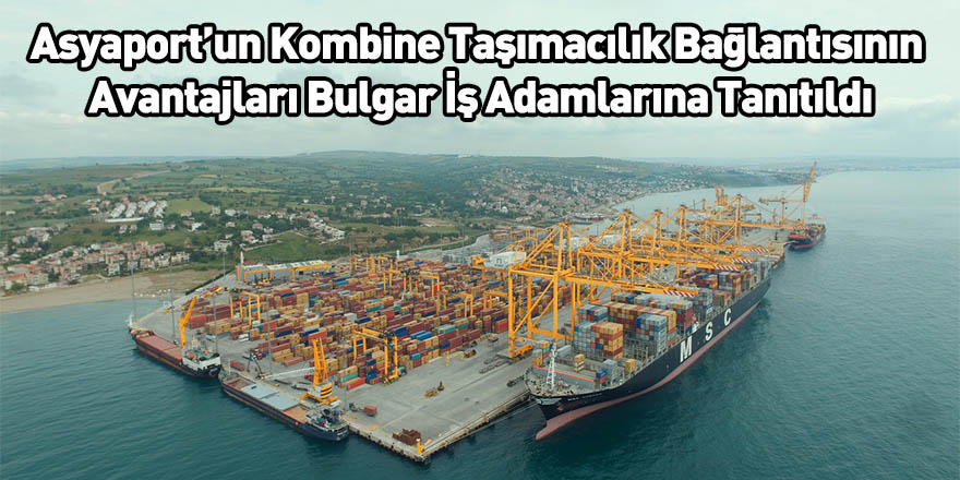 Asyaport’un Kombine Taşımacılık Bağlantısının Avantajları Bulgar İş Adamlarına Tanıtıldı