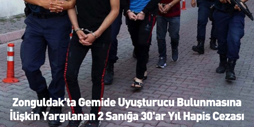 Zonguldak'ta Gemide Uyuşturucu Bulunmasına İlişkin Yargılanan 2 Sanığa 30'ar Yıl Hapis Cezası