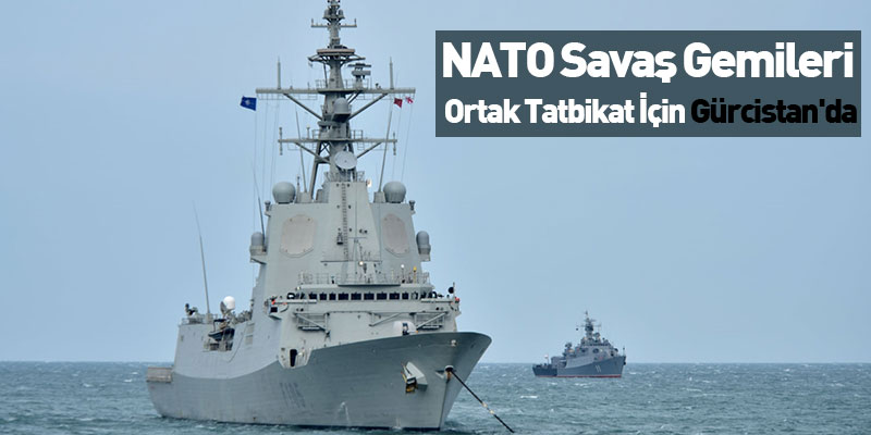 NATO Savaş Gemileri Ortak Tatbikat İçin Gürcistan'da