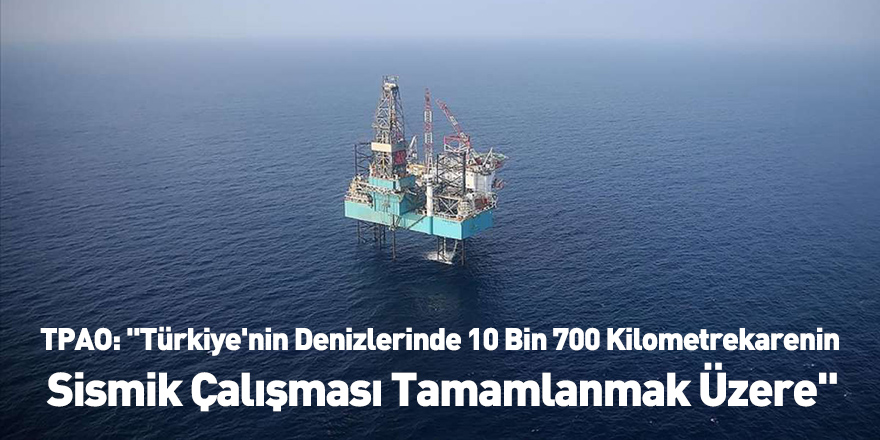 TPAO: "Türkiye'nin Denizlerinde 10 Bin 700 Kilometrekarenin Sismik Çalışması Tamamlanmak Üzere"