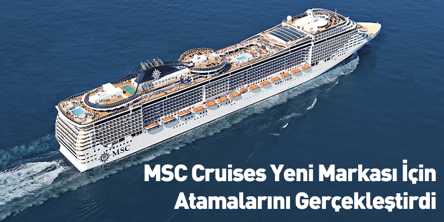 MSC Cruises Yeni Markası İçin Atamalarını Gerçekleştirdi
