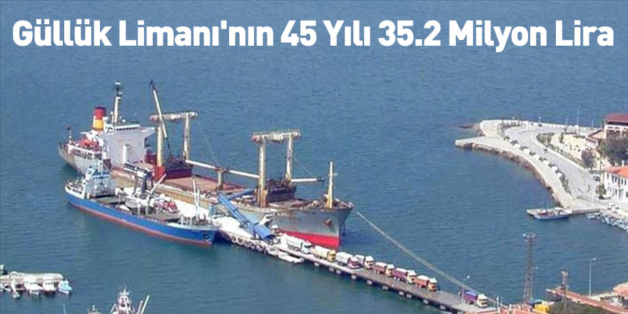 Güllük Limanı'nın 45 Yılı 35.2 Milyon Lira