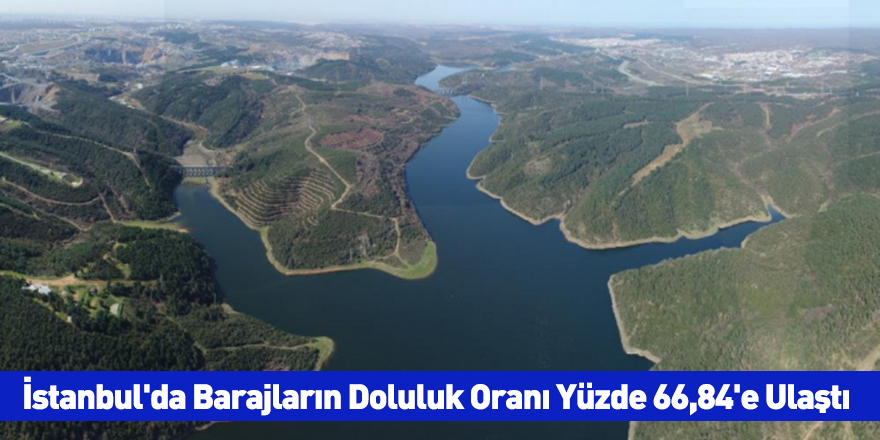 İstanbul'da Barajların Doluluk Oranı Yüzde 66,84'e Ulaştı