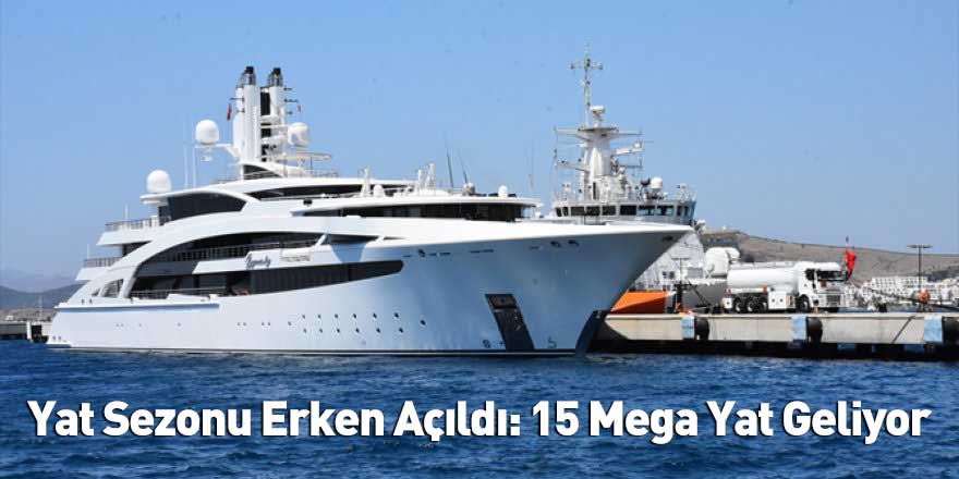 Yat Sezonu Erken Açıldı: 15 Mega Yat Geliyor