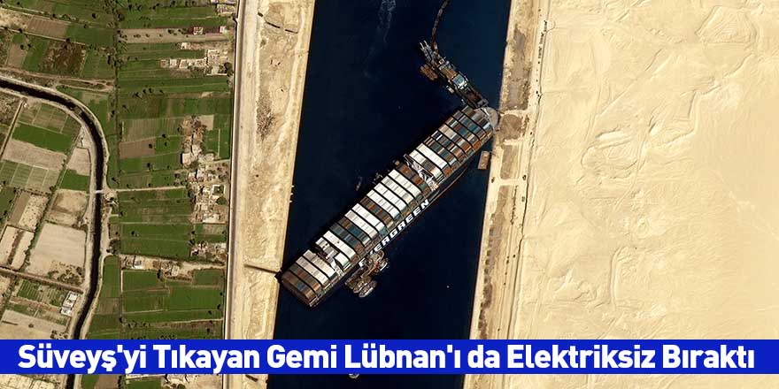 Süveyş'yi Tıkayan Gemi Lübnan'ı da Elektriksiz Bıraktı