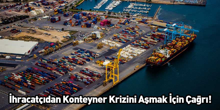 İhracatçıdan Konteyner Krizini Aşmak İçin Çağrı!