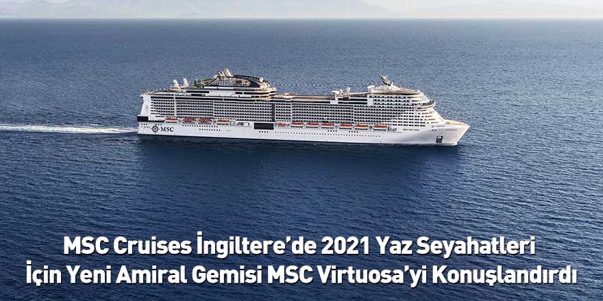 MSC Cruises İngiltere’de 2021 Yaz Seyahatleri İçin Yeni Amiral Gemisi MSC Virtuosa’yi Konuşlandırdı