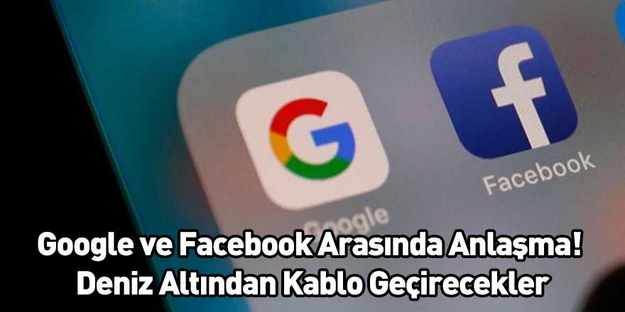 Google ve Facebook Arasında Anlaşma! Deniz Altından Kablo Geçirecekler