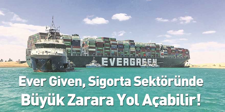 Ever Given, Sigorta Sektöründe Büyük Zarara Yol Açabilir!