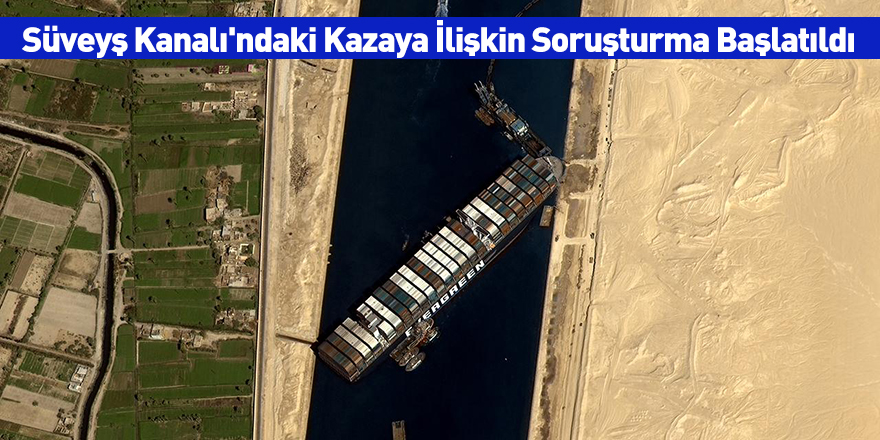 Süveyş Kanalı'ndaki Kazaya İlişkin Soruşturma Başlatıldı