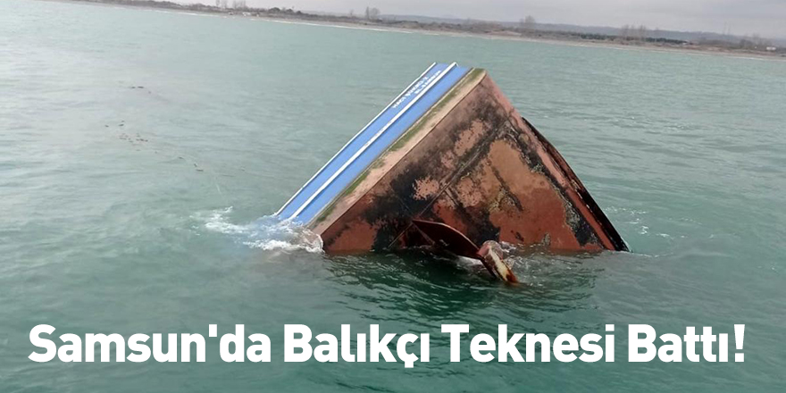 Samsun'da Balıkçı Teknesi Battı!