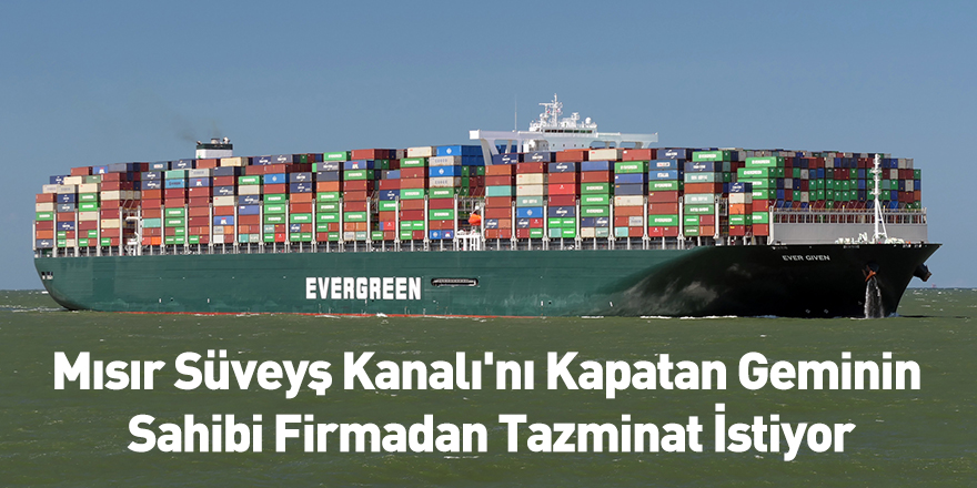 Mısır Süveyş Kanalı'nı Kapatan Geminin Sahibi Firmadan Tazminat İstiyor
